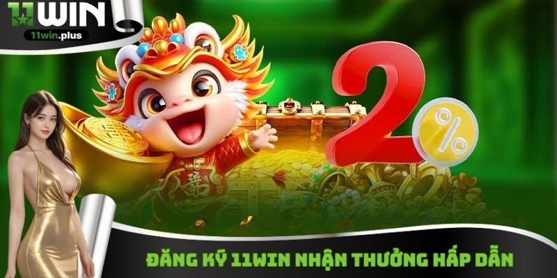 Đăng ký 11WIN nhận thưởng hấp dẫn