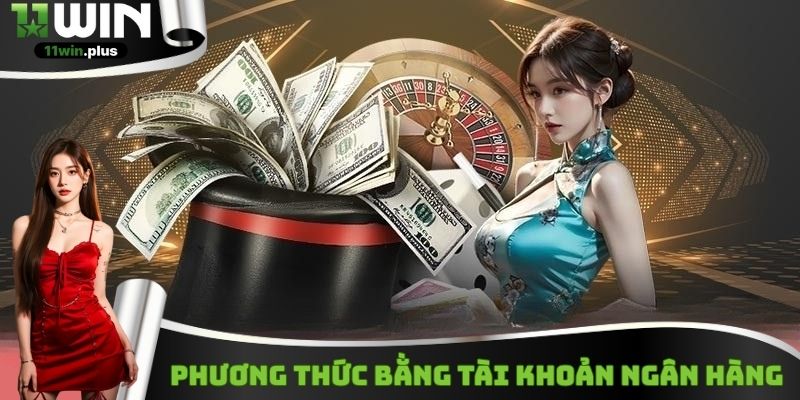 Phương thức nạp tiền 11WIN bằng tài khoản ngân hàng