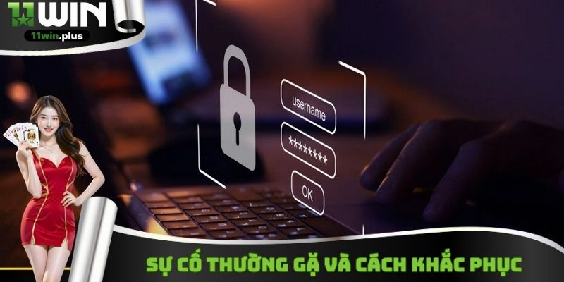 Sự cố thường gặp khi đăng nhập 11WIN và cách khắc phục